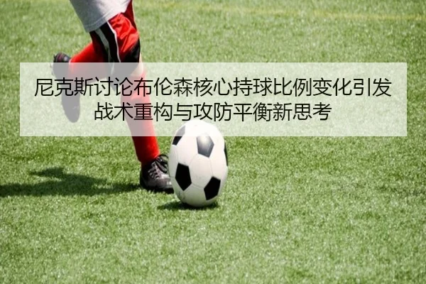 尼克斯讨论布伦森核心持球比例变化引发战术重构与攻防平衡新思考